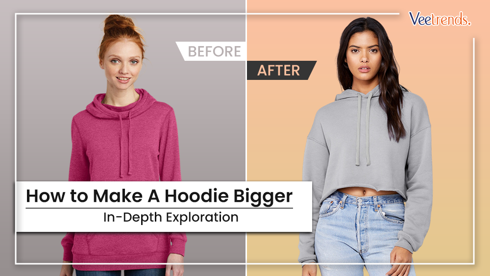 How To Make A Hoodie Bigger? A Comprehensive Guide